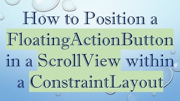 How to Position a FloatingActionButton in a ScrollView within a ConstraintLayout