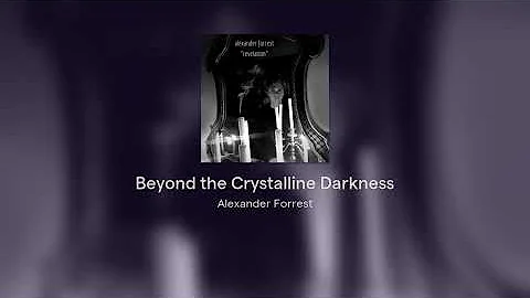 Alexander Forrest - Beyond the Crystalline Darknes...