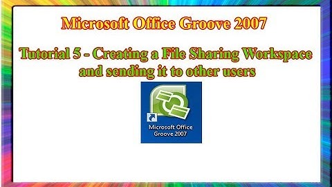 Microsoft Groove 2007 - how to create file sharing workspace and sharing it with others
