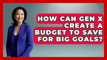 How Can Gen X Create A Budget To Save For Big Goals? - The Gen X Rewind