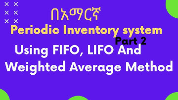FIFO, LIFO And Weighted Average Cost flow Assumption Under Periodic Inventory System (in Amharic)