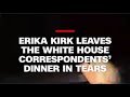 Erika Kirk leaves WHCD in tears