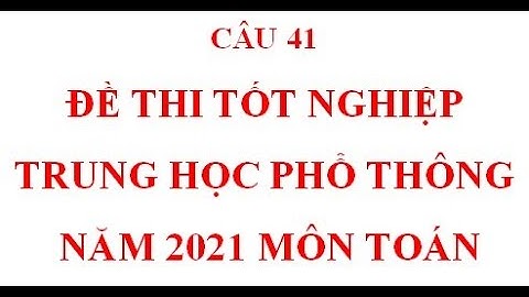 Câu 41 - ĐỀ THI TỐT NGHIỆP THPT NĂM 2021 MÔN TOÁN (MÃ ĐỀ 111)