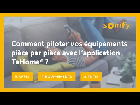 Comment piloter vos équipements pièce par pièce avec l’application TaHoma® ? | Somfy