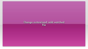 Django autoreload: add watched file