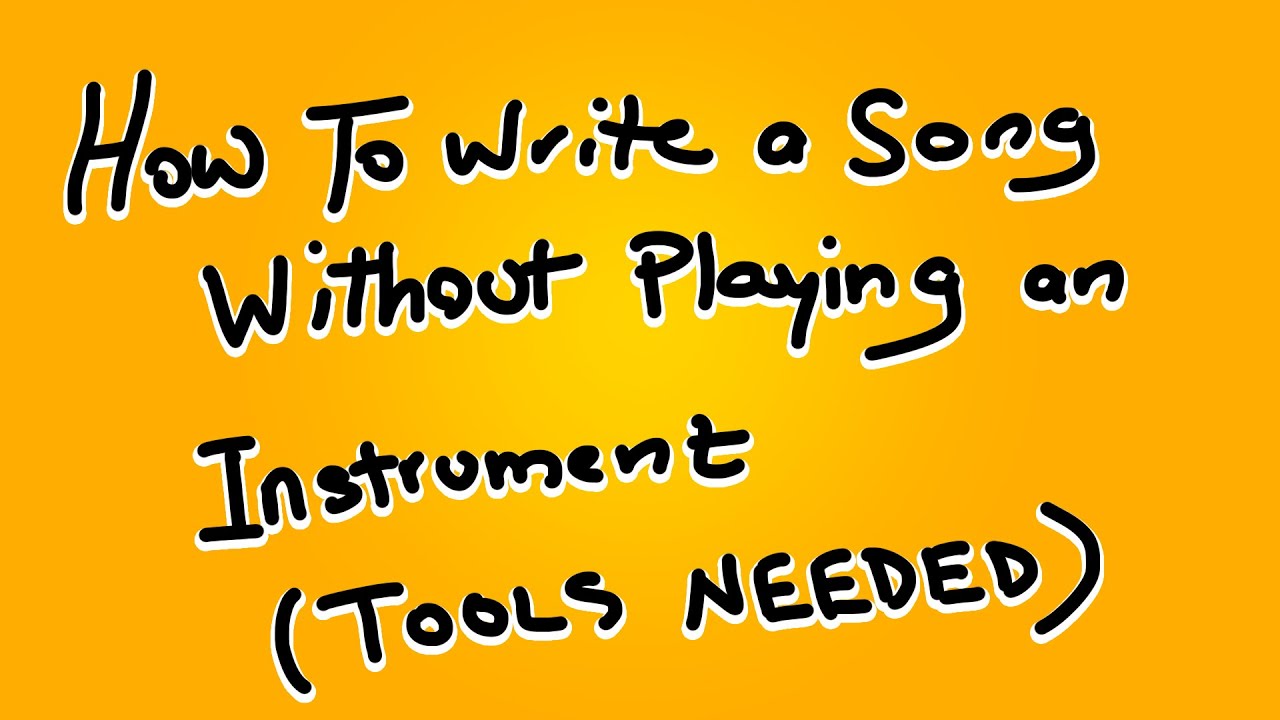 How To Write a Song WITHOUT Playing an Instrument ( Tools Required )
