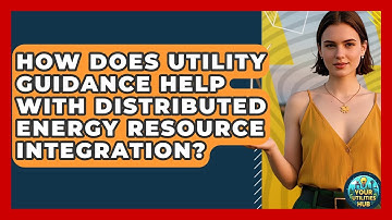 How Does Utility Guidance Help With Distributed Energy Resource Integration? - Your Utilities Hub