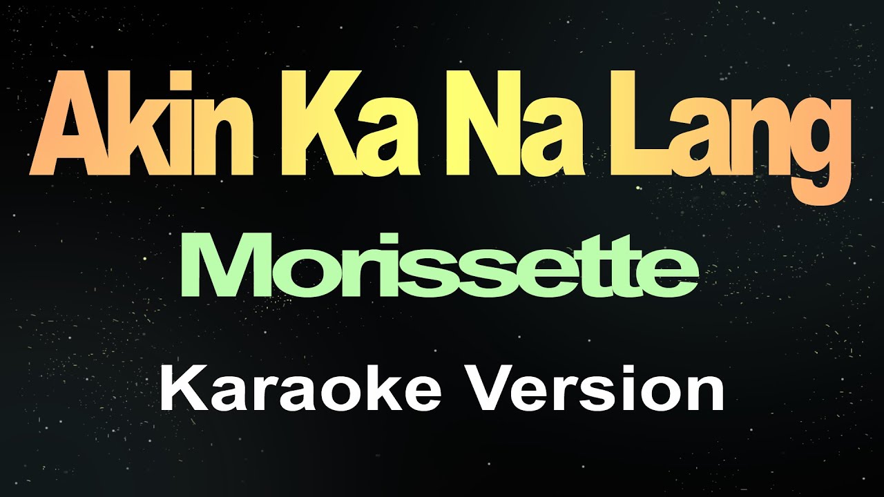 Akin Ka Na Lang - Morissette (Karaoke Version)