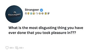 What is the most disgusting thing you have ever done that you took pleasure in???