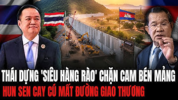 THÁI Dựng SIÊU HÀNG RÀO Chặn CAM Bén Mảng: Hun Sen Cay Cú Mất Đường Giao Thương | Hiểu Rõ Hơn
