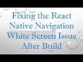 Fixing the React Native Navigation White Screen Issue After Build