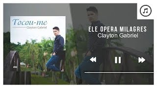 Ele Opera Milagres - Clayton Gabriel | Áudio