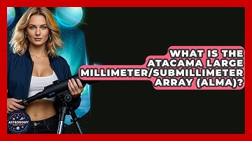 What Is The Atacama Large Millimeter/submillimeter Array (ALMA)? - Astronomy Made Simple