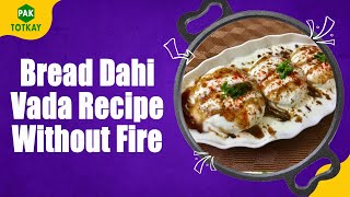 How To Make Bread Dahi Vada Recipe Without Fire | #paktotkay