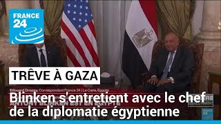 Trêve à Gaza : Blinken s'entretient avec le chef de la diplomatie égyptienne au Caire