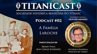 Podcast &quot;TITANICAST&quot; - #02 (A Família Laroche) - Com Olivier Mendez (convidado)