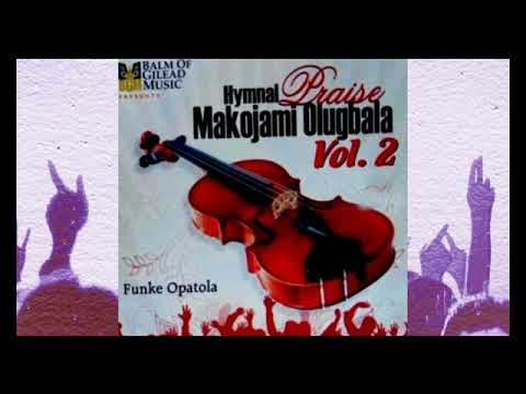 FUNKE OPATOLA   HYMNAL PRAISE Makojami Olugbala Vol 2 LATEST CELESTIAL SONG