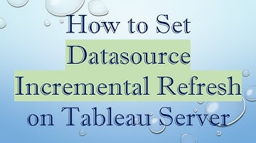 How to Set Datasource Incremental Refresh on Tableau Server