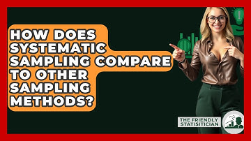 How Does Systematic Sampling Compare To Other Sampling Methods? - The Friendly Statistician