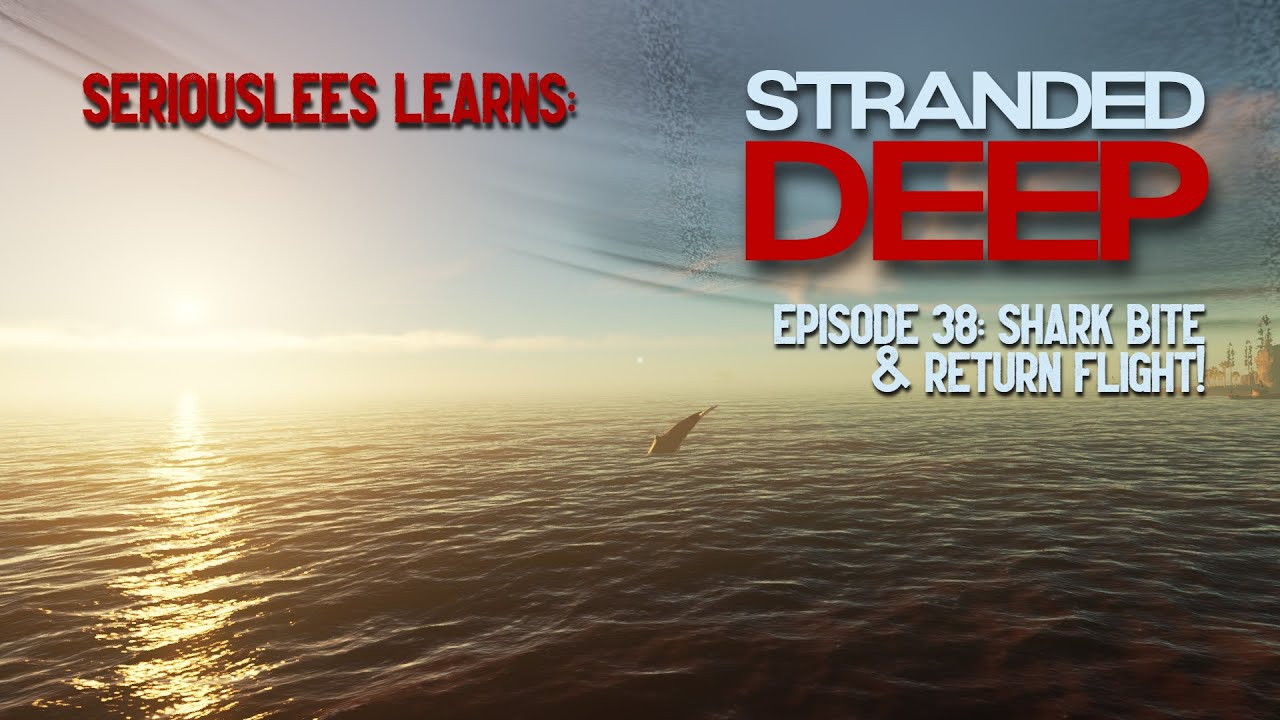 Seriouslees Learns: Stranded Deep | Episode 38: Shark Bite & Return Flight! | 2021