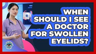 When Should I See A Doctor For Swollen Eyelids?