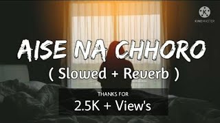 Aise Na Chhoro ( Slowed + Reverb ) Guru Randhawa | LoveShineVibes