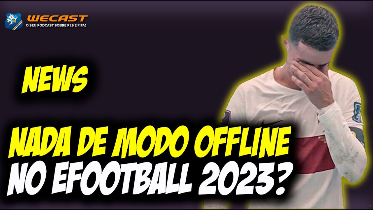 NADA DE MODO OFFLINE NO EFOOTBALL 2023? - YouTube