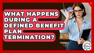 What Happens During A Defined Benefit Plan Termination - Get Retirement Help