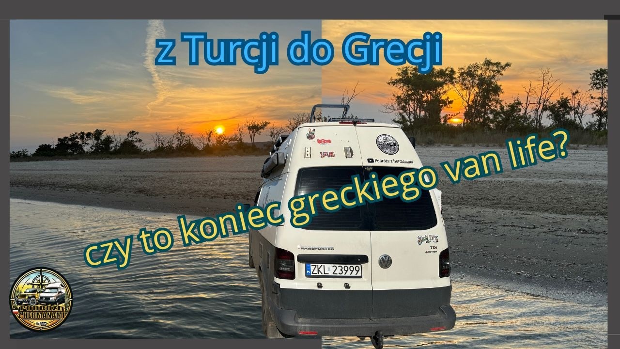 Van life Turcja 2025 - opuszczamy Turcję i wjeżdżamy do Grecji. Kemping Natura