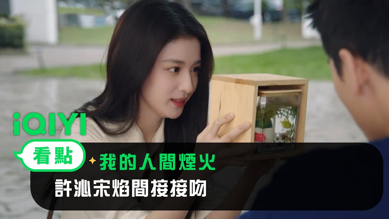 《我的人間煙火》EP19看點：許沁宋焰間接接吻 | 愛奇藝