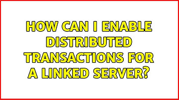 How can I enable distributed transactions for a linked server? (2 Solutions!!)