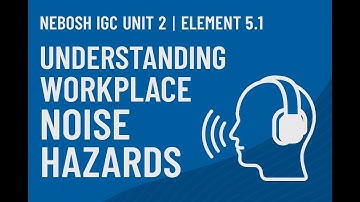 NEBOSH IGC Unit 2 | Element 5.1 | Understanding Workplace Noise Hazards