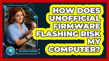 How Does Unofficial Firmware Flashing Risk My Computer? - Your Computer Companion