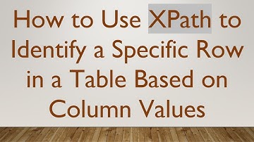 How to Use XPath to Identify a Specific Row in a Table Based on Column Values