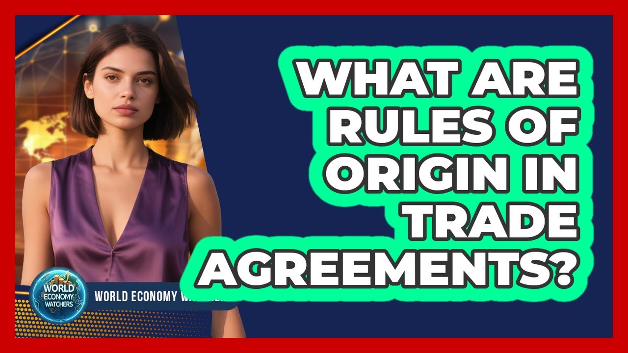 What Are Rules of Origin in Trade Agreements?