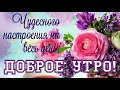 Доброе утро!Хорошего дня!Хорошего настроения! С Добрым утром.Музыкальная открытка Доброе утро!