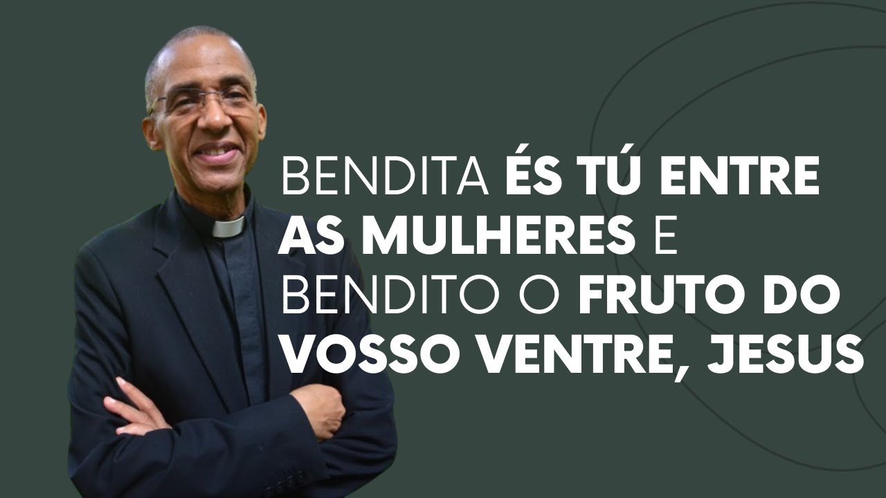 Bendita és tú entre as mulheres e bendito o fruto do vosso ventre ...