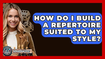 How Do I Build A Repertoire Suited To My Style? - The Board Game Xpert