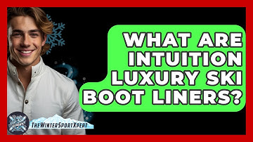 What Are Intuition Luxury Ski Boot Liners? - The Winter Sport Xpert