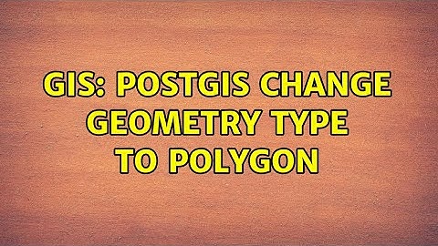GIS: Postgis change geometry type to Polygon