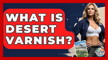 What Is Desert Varnish? - The Geography Atlas