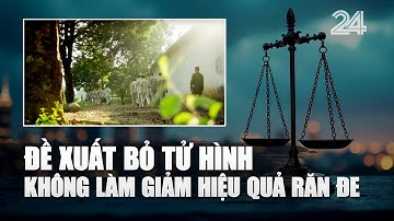 Đề xuất bỏ án tử hình với 8 tội danh không làm giảm hiệu quả răn đe tội phạm | VTV24