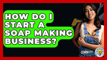 How Do I Start A Soap Making Business? - LearnToDIY360.com