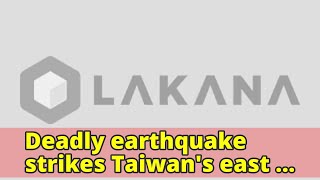 Deadly earthquake strikes Taiwan's east coast