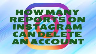 how many reports on instagram can delete an account