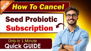 How to Cancel Seed Probiotic Subscription 2025 [ EASY GUIDE ] Details
