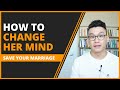 How to Save Your Marriage & Change Her Mind About Divorce (Mastering The Art Persuasion)