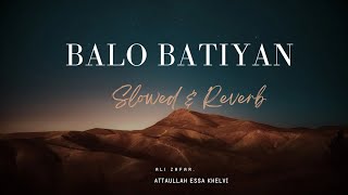 Balo Batiyan | Ali Zafar | Atta Ullah Khan Essa Khelvi Slowed   Reverb