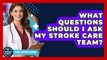 What Questions Should I Ask My Stroke Care Team? - Stroke Support Channel