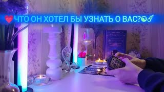 💗ЧТО ОН ХОТЕЛ БЫ УЗНАТЬ О ВАС...?